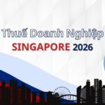 Những thay đổi thuế quan trọng cho doanh nghiệp tại Singapore 2026